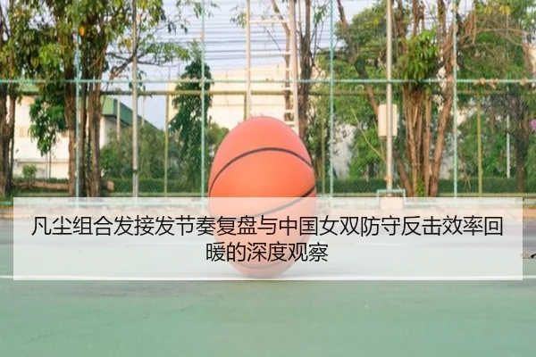 凡尘组合发接发节奏复盘与中国女双防守反击效率回暖的深度观察